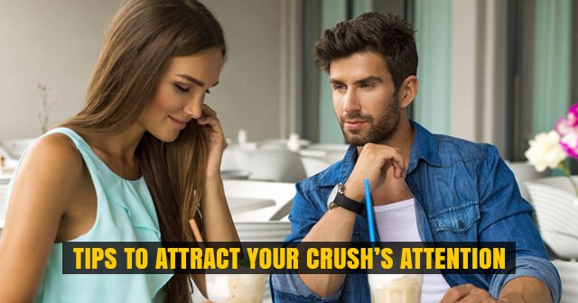 Tips to Attract Your Crush’s Attention